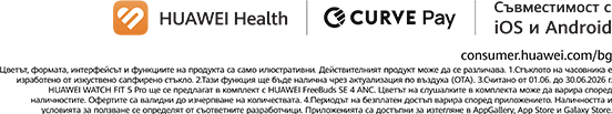 HUAWEI Health | CURVE Pay | Съвместимост с iOS и Android. Правно пояснение за сапфиреното стъкло, OTA актуализациите, комплект с HUAWEI FreeBuds SE 4 ANC до 30.06.2026 г.